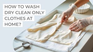 How to Wash Dry Clean Only Clothes at Home?