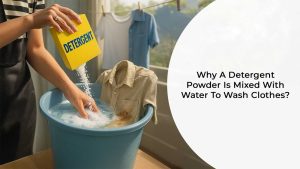 Why a Detergent Powder is Mixed with Water to Wash Clothes