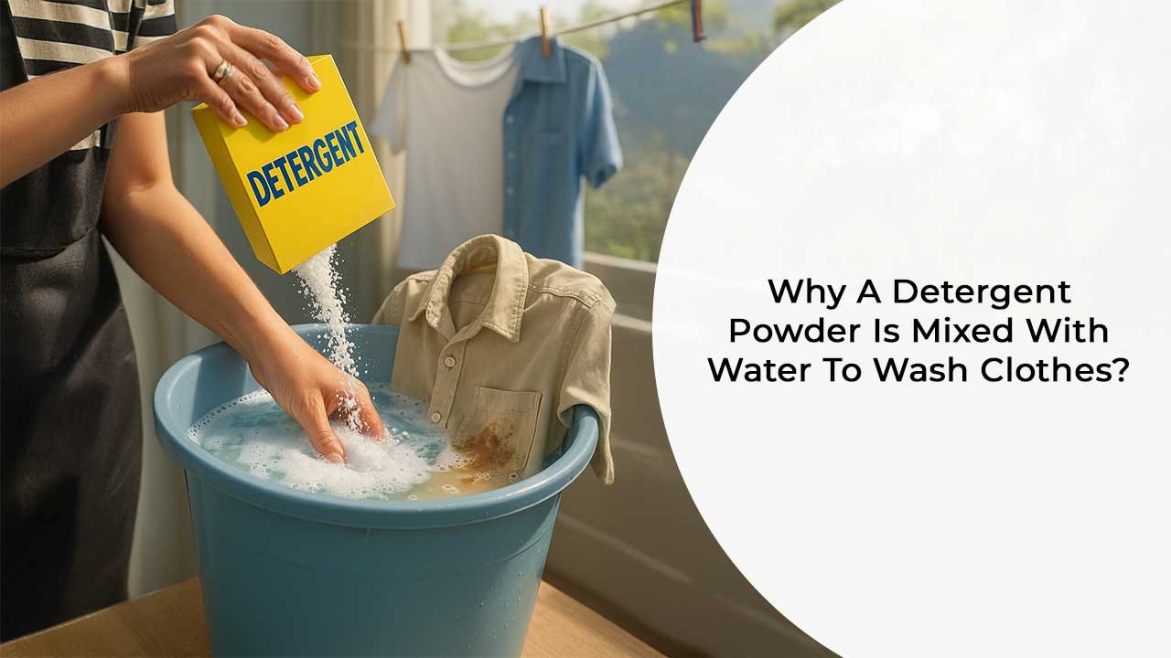 Why a Detergent Powder is Mixed with Water to Wash Clothes