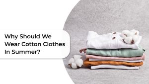 Why Should We Wear Cotton Clothes In Summer