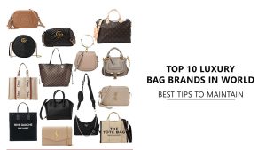 Top 10 Luxury Bag Brands In World: Best Tips To Maintain
