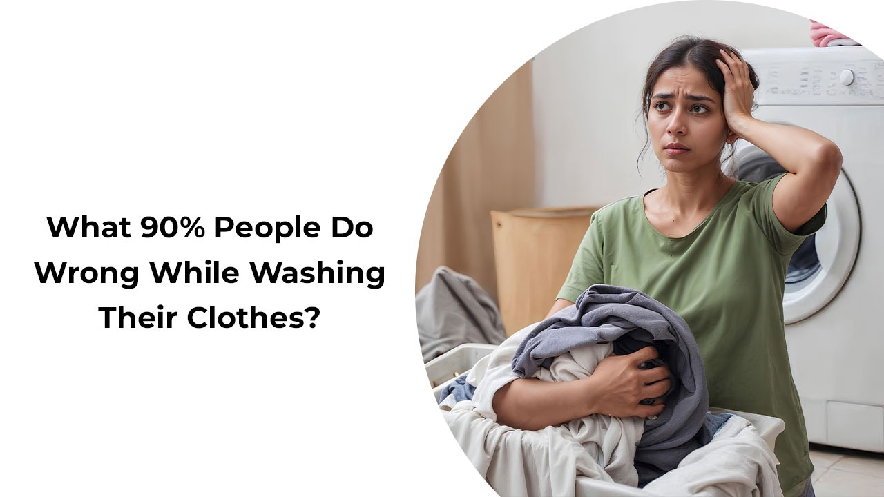 What 90% People Do Wrong While Washing Their Clothes