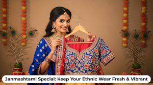 Janmashtami 2025 Special: Keep Your Ethnic Wear Fresh & Vibrant
