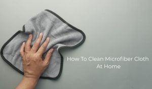 How To Clean Microfiber Cloth At Home