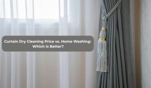 Curtain Dry Cleaning Price vs. Home Washing: Which is Better?