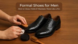 Formal Shoes for Men: How to Clean, Polish & Maintain Them Like a Pro