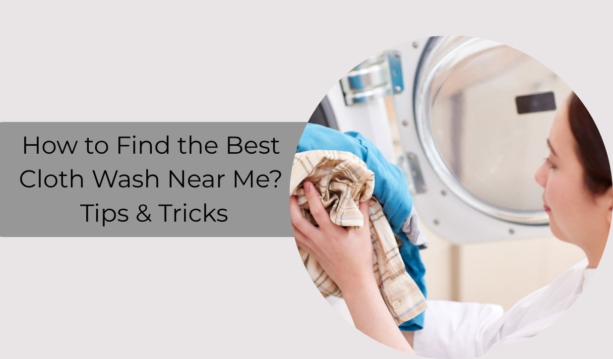 How to Find the Best Cloth Wash Near Me? Tips & Tricks